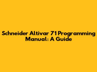 Schneider Altivar 71 Programming Manual: A Guide