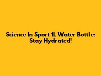 Science In Sport 1L Water Bottle: Stay Hydrated!