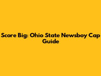 Score Big: Ohio State Newsboy Cap Guide