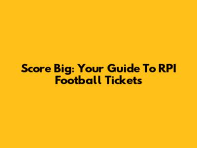 Score Big: Your Guide To RPI Football Tickets