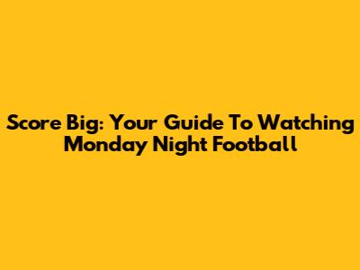 Score Big: Your Guide To Watching Monday Night Football
