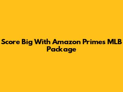 Score Big With Amazon Prime's MLB Package