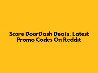 Score DoorDash Deals: Latest Promo Codes On Reddit