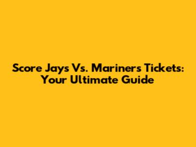 Score Jays Vs. Mariners Tickets: Your Ultimate Guide