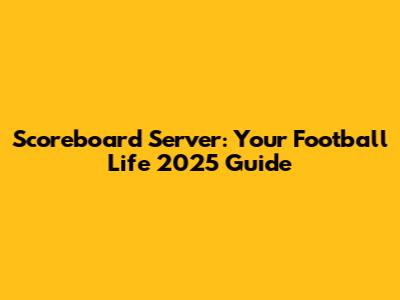 Scoreboard Server: Your Football Life 2025 Guide