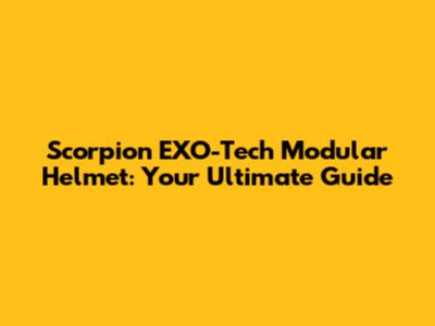 Scorpion EXO-Tech Modular Helmet: Your Ultimate Guide