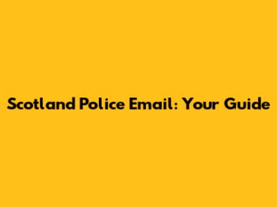 Scotland Police Email: Your Guide