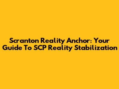Scranton Reality Anchor: Your Guide To SCP Reality Stabilization