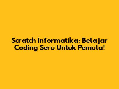 Scratch Informatika: Belajar Coding Seru Untuk Pemula!