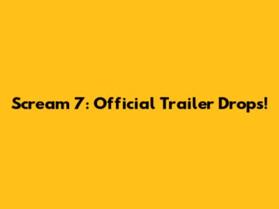 Scream 7: Official Trailer Drops!