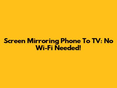 Screen Mirroring Phone To TV: No Wi-Fi Needed!