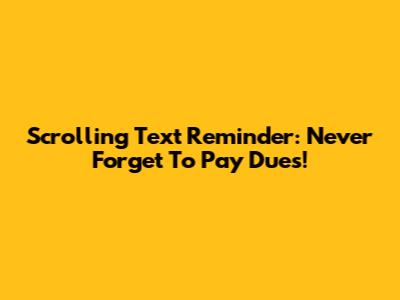Scrolling Text Reminder: Never Forget To Pay Dues!