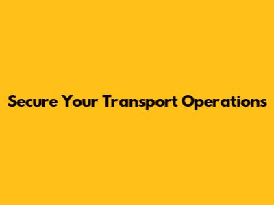 Secure Your Transport Operations