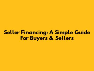 Seller Financing: A Simple Guide For Buyers & Sellers