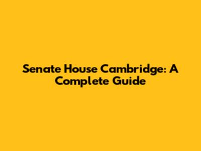 Senate House Cambridge: A Complete Guide