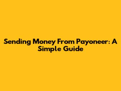 Sending Money From Payoneer: A Simple Guide