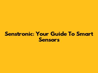 Senstronic: Your Guide To Smart Sensors