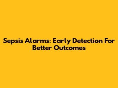 Sepsis Alarms: Early Detection For Better Outcomes