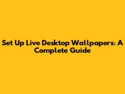 Set Up Live Desktop Wallpapers: A Complete Guide