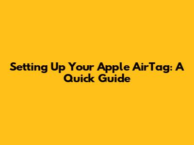 Setting Up Your Apple AirTag: A Quick Guide