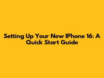 Setting Up Your New IPhone 16: A Quick Start Guide