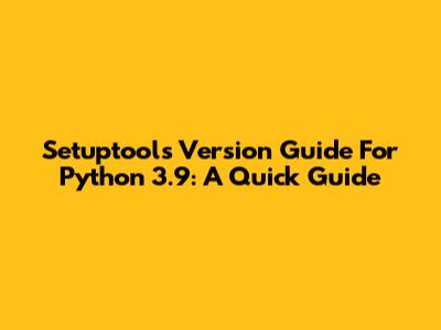 Setuptools Version Guide For Python 3.9: A Quick Guide