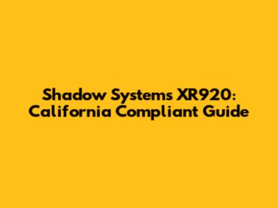 Shadow Systems XR920: California Compliant Guide