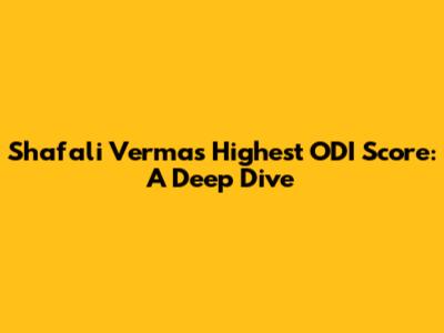 Shafali Verma's Highest ODI Score: A Deep Dive