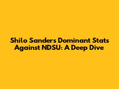 Shilo Sanders' Dominant Stats Against NDSU: A Deep Dive