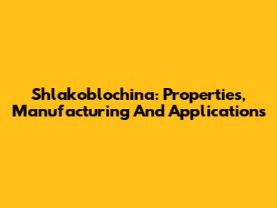 Shlakoblochina: Properties, Manufacturing And Applications
