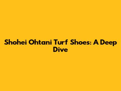 Shohei Ohtani Turf Shoes: A Deep Dive