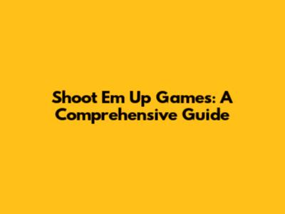 Shoot 'Em Up Games: A Comprehensive Guide
