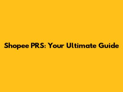 Shopee PRS: Your Ultimate Guide