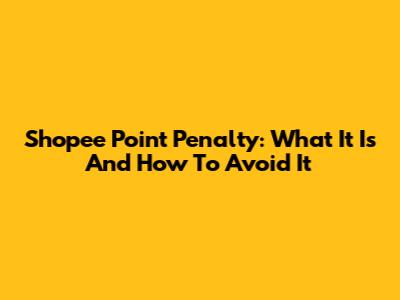Shopee Point Penalty: What It Is And How To Avoid It