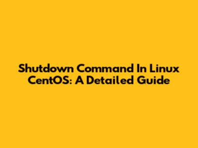 Shutdown Command In Linux CentOS: A Detailed Guide