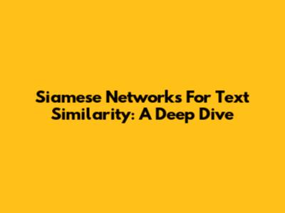 Siamese Networks For Text Similarity: A Deep Dive