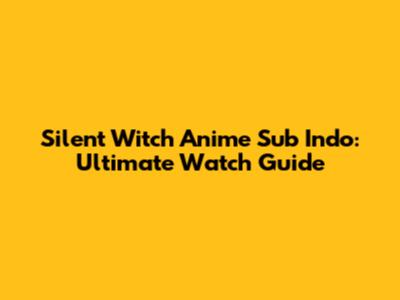 Silent Witch Anime Sub Indo: Ultimate Watch Guide