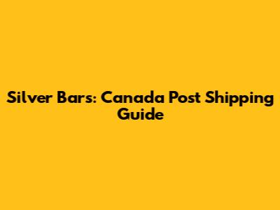 Silver Bars: Canada Post Shipping Guide