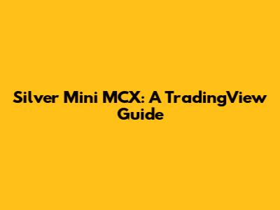 Silver Mini MCX: A TradingView Guide