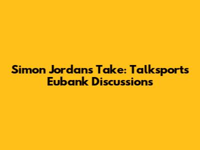 Simon Jordan's Take: Talksport's Eubank Discussions