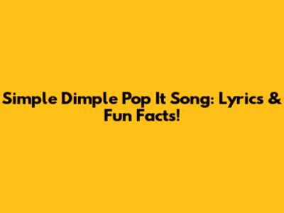 Simple Dimple Pop It Song: Lyrics & Fun Facts!