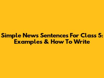 Simple News Sentences For Class 5: Examples & How To Write