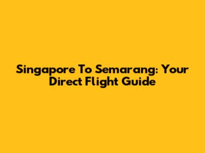 Singapore To Semarang: Your Direct Flight Guide