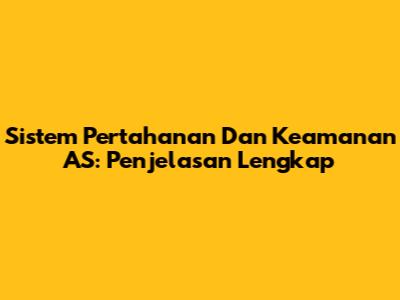 Sistem Pertahanan Dan Keamanan AS: Penjelasan Lengkap