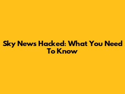 Sky News Hacked: What You Need To Know