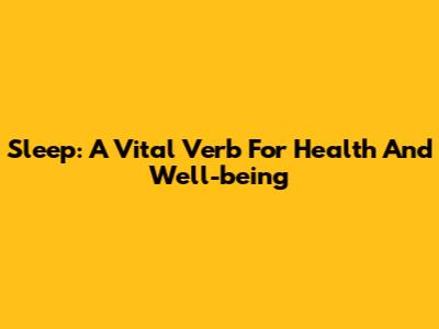 Sleep: A Vital Verb For Health And Well-being