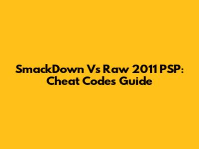 SmackDown Vs Raw 2011 PSP: Cheat Codes Guide