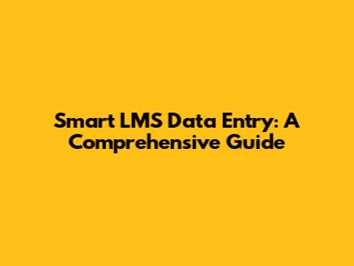 Smart LMS Data Entry: A Comprehensive Guide