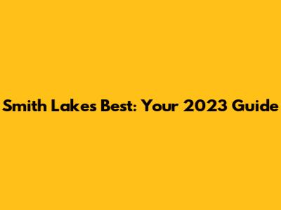 Smith Lake's Best: Your 2023 Guide