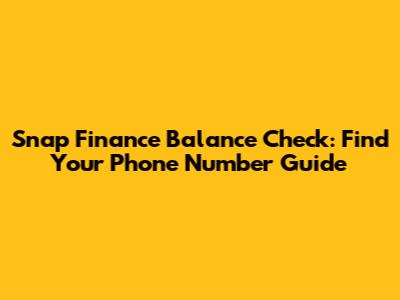 Snap Finance Balance Check: Find Your Phone Number Guide